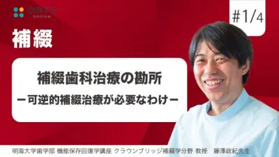 期間限定無料配信 | 補綴歯科治療の勘所  可逆的補綴治療が必要なわけ