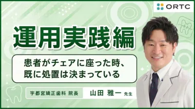 矯正の運用実践編 患者がチェアに座った時、既に処置は決まっている