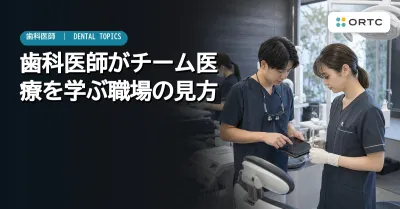 歯科医師がチーム医療を学ぶ職場の見方