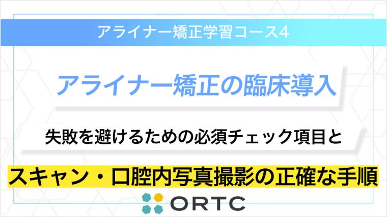 「アライナー矯正の臨床導入：失敗を避けるための必須チェック項目とスキャン・口腔内写真撮影の正確な手順」 ORTC