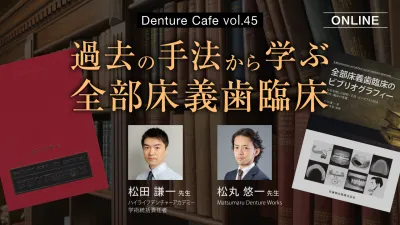 過去の手法から学ぶ全部床義歯臨床｜Denture Cafe vol.45