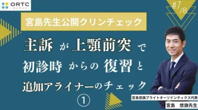 宮島先生公開クリンチェック 主訴が上顎前突で初診時からの復習と追加アライナーのチェック1