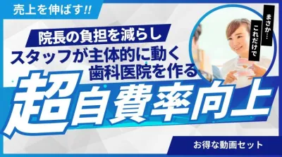 院長の負担を減らし、売上を伸ばす！「スタッフが主体的に動く歯科医院を作る方法」自費率向上セット