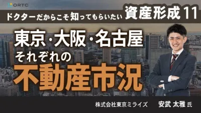ドクターだからこそ知ってもらいたい 資産形成⑪ ～東京・大阪・名古屋それぞれの 不動産市況～