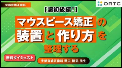 【ダイジェスト】マウスピース矯正の装置と作り方｜目的・製法・使い分け
