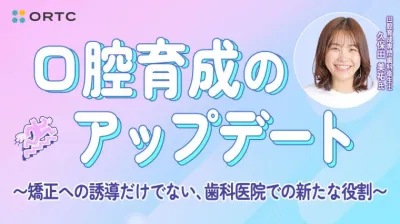 口腔育成のアップデート 〜矯正への誘導だけでない、歯科医院での新たな役割〜 久保田美祐