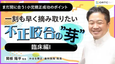 〜一刻も早く摘み取りたい 不正咬合の”芽”~ 臨床編I 関根陽平