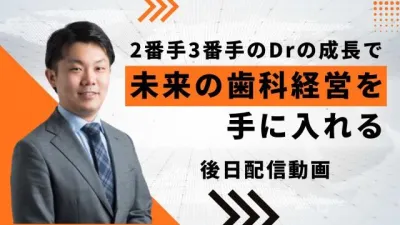 2番手3番手のDrの成長で未来の歯科経営を手に入れる（見逃し配信、アーカイブ配信）