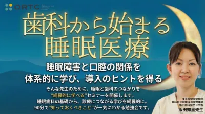 歯科から始まる睡眠医療 ～睡眠障害と口腔の関係を体系的に学び、導入のヒントを得る～