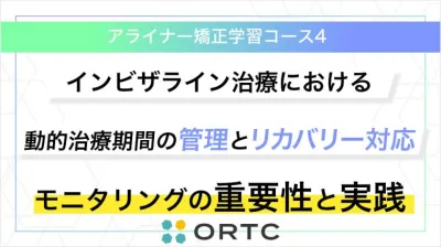 インビザライン治療における動的治療期間の管理とリカバリー対応：モニタリングの重要性と実践