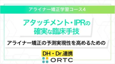 「アタッチメント・IPRの確実な臨床手技：アライナー矯正の予測実現性を高めるためのDH・Dr.連携」