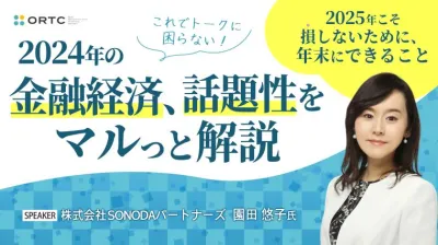 これでトークに困らない！2024年の金融経済、 話題性をマルっと解説 ～2025年こそ損しないために、年末にできること～