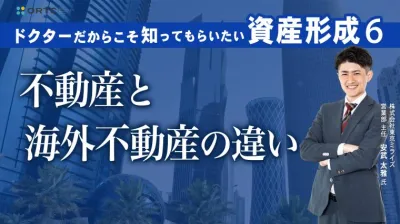 ドクターだからこそ知ってもらいたい 資産形成⑥ ～日本不動産と海外不動産の違い～