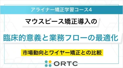 マウスピース矯正導入の臨床的意義と業務フローの最適化：市場動向とワイヤー矯正との比較