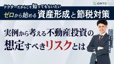 ドクターだからこそ知ってもらいたいゼロから始める資産形成と節税対策?実例から考える不動産投資の想定すべきリスクとは?