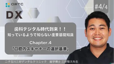 歯科デジタル時代到来！！知っているようで知らない重要基礎知識_Chapter4 「口腔内スキャナーの選択基準」