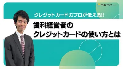 使って当然！？クレジットカードのプロが伝える！ 歯科経営者のクレジットカードの使い方とは