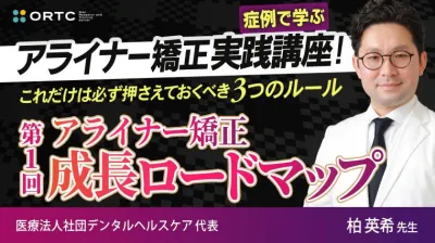 【症例で学ぶ】アライナー矯正実践講座! これだけは必ず押さえておくべき3つのルール 第1回 アライナー矯正【成長ロードマップ】
