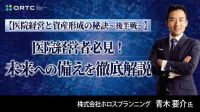 【医院経営と資産形成の秘訣～後半戦～】 ～医院経営者必見！未来への備えを徹底解説～