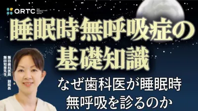 「睡眠時無呼吸症の基礎知識～なぜ歯科医が睡眠時無呼吸を診るのか〜」